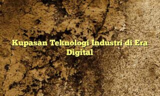 Kupasan Teknologi Industri di Era Digital
